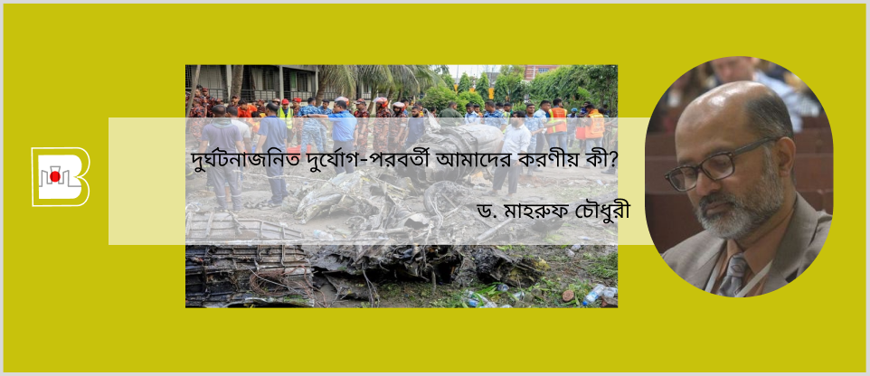 দুর্ঘটনাজনিত দুর্যোগ-পরবর্তী আমাদের করণীয় কী?